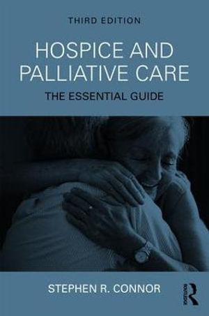 Hospice and Palliative Care : The Essential Guide - Stephen R. Connor