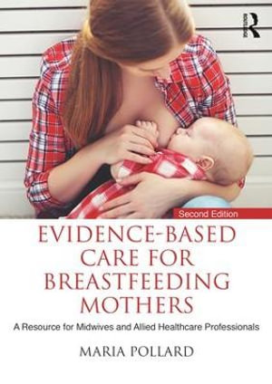 Evidence-based Care for Breastfeeding Mothers : A Resource for Midwives and Allied Healthcare Professionals - Maria Pollard