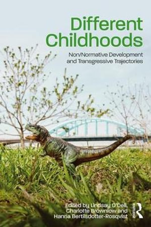 Different Childhoods : Non/Normative Development and Transgressive Trajectories - Lindsay O'Dell