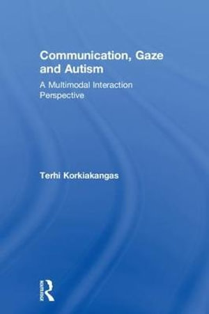 Communication, Gaze and Autism : A Multimodal Interaction Perspective - Terhi Korkiakangas