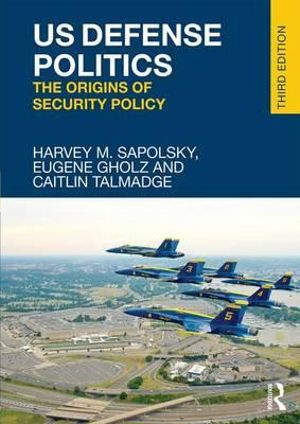 US Defense Politics : The Origins of Security Policy - Harvey M. Sapolsky