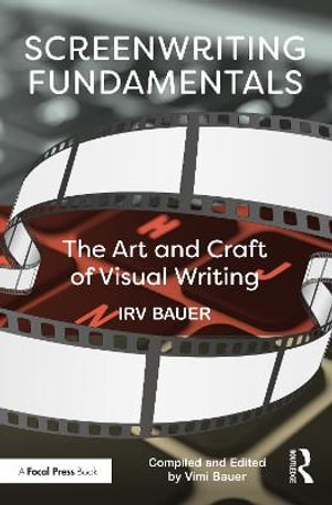 Screenwriting Fundamentals : The Art and Craft of Visual Writing - Irv Bauer