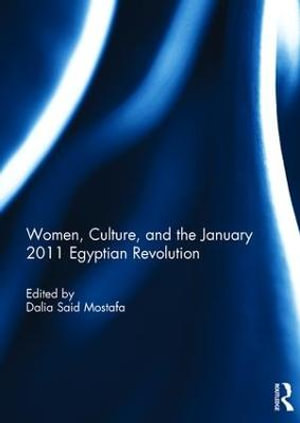 Women, Culture, and the January 2011 Egyptian Revolution - Dalia  Mostafa