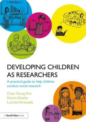 Developing Children as Researchers : A Practical Guide to Help Children Conduct Social Research - Chae-Young  Kim