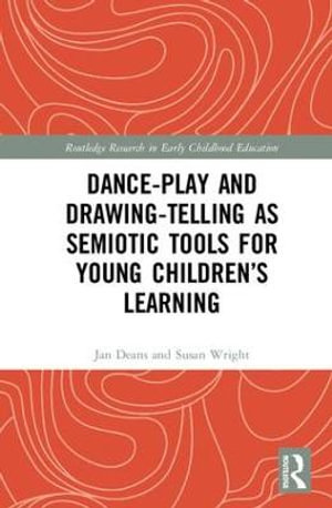 Dance-Play and Drawing-Telling as Semiotic Tools for Young Children's Learning : Routledge Research in Early Childhood Education - Jan Deans