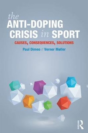 The Anti-Doping Crisis in Sport : Causes, Consequences, Solutions - Paul Dimeo