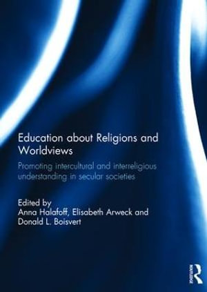 Education about Religions and Worldviews : Promoting Intercultural and Interreligious Understanding in Secular Societies - Anna Halafoff