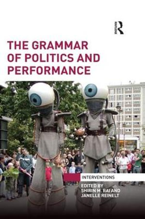 The Grammar of Politics and Performance : Interventions - Shirin M Rai