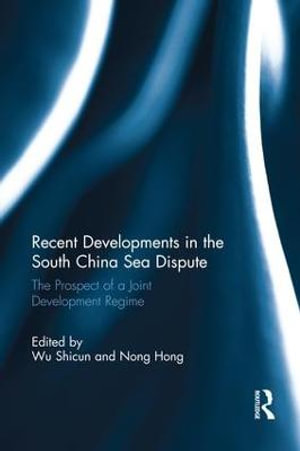 Recent Developments in the South China Sea Dispute : The Prospect of a Joint Development Regime - Wu Shicun