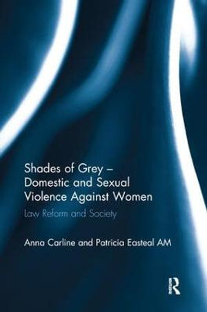 Shades of Grey - Domestic and Sexual Violence Against Women : Law Reform and Society - Anna Carline