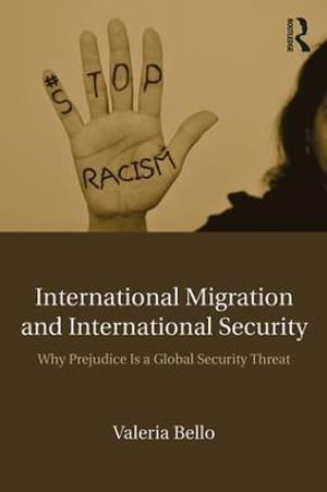 International Migration and International Security : Why Prejudice Is a Global Security Threat - Valeria Bello