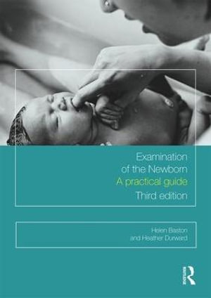 Examination of the Newborn 3ed : A Practical Guide - Helen Baston