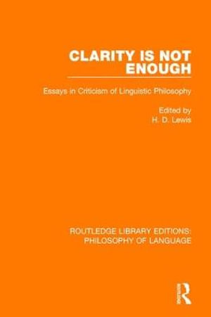 Clarity Is Not Enough : Essays in Criticism of Linguistic Philosophy - H. D. Lewis