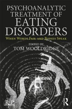 Psychoanalytic Treatment of Eating Disorders : When Words Fail and Bodies Speak - Tom Wooldridge