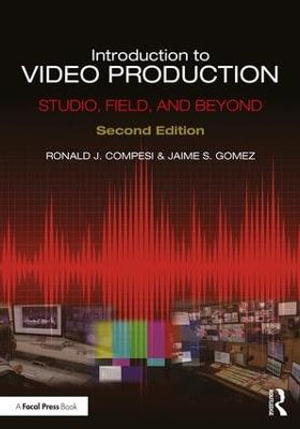 Introduction to Video Production : Studio, Field, and Beyond - Ronald J. Compesi