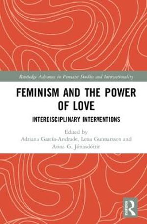 Feminism and the Power of Love : Interdisciplinary Interventions - Adriana GarcÃ­a-Andrade