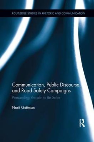 Communication, Public Discourse, and Road Safety Campaigns : Persuading People to Be Safer - Nurit Guttman