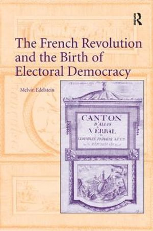 The French Revolution and the Birth of Electoral Democracy - Melvin Edelstein