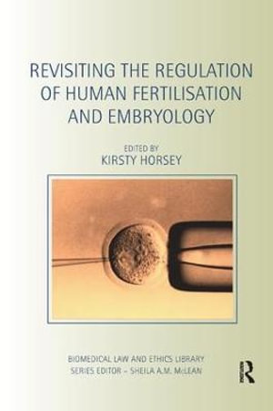 Revisiting the Regulation of Human Fertilisation and Embryology : Biomedical Law and Ethics Library - Kirsty Horsey