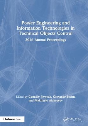 Power Engineering and Information Technologies in Technical Objects Control : 2016 Annual Proceedings - Genadiy Pivnyak