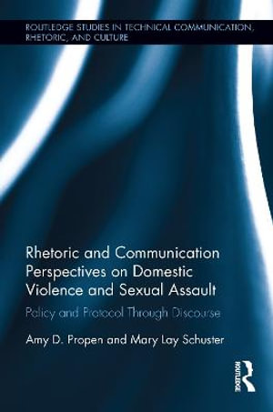 Rhetoric and Communication Perspectives on Domestic Violence and Sexual Assault : Policy and Protocol Through Discourse - Amy D. Propen