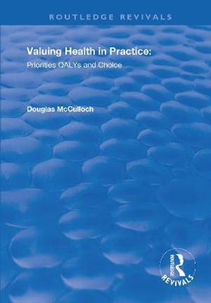 Valuing Health in Practice : Priorities QALYs and Choice - Douglas McCulloch