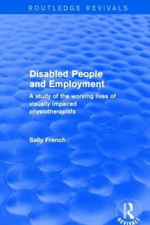 Disabled People and Employment : A Study of the Working Lives of Visually Impaired Physiotherapists - Sally French