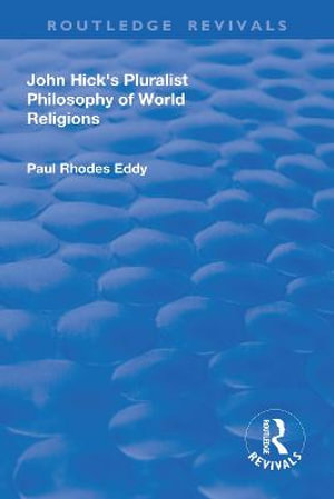 John Hick's Pluralist Philosophy of World Religions : Routledge Revivals - Paul Rhodes Eddy