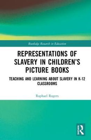 Representations of Slavery in Children's Picture Books : Teaching and Learning about Slavery in K-12 Classrooms - Raphael Rogers