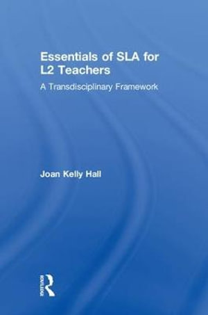 Essentials of SLA for L2 Teachers : A Transdisciplinary Framework - Joan Kelly Hall