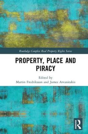 Property, Place and Piracy : Routledge Complex Real Property Rights Series - James Arvanitakis