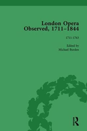 London Opera Observed 1711-1844, Volume I : 1711-1763 - Michael Burden