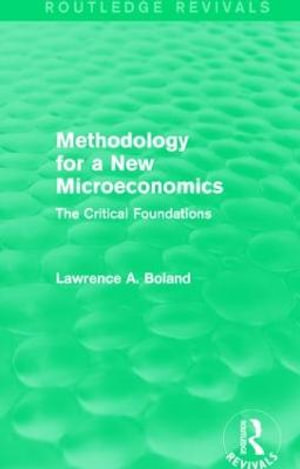 Methodology for a New Microeconomics (Routledge Revivals) : The Critical Foundations - Lawrence A. Boland