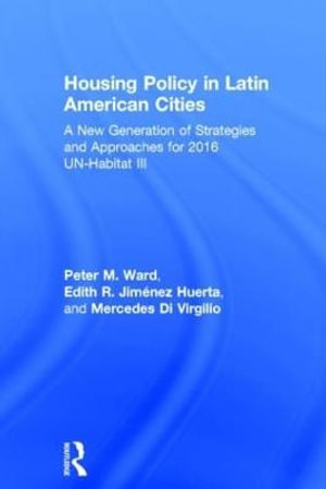 Housing Policy in Latin American Cities : A New Generation of Strategies and Approaches for 2016 UN-HABITAT III - Peter M. Ward