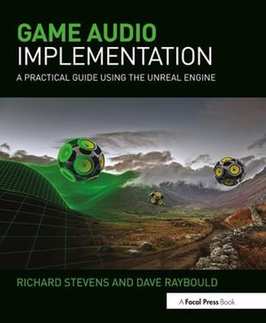 Game Audio Implementation : A Practical Guide Using the Unreal Engine - Richard Stevens