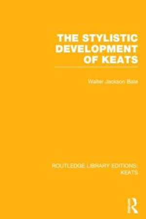 The Stylistic Development of Keats : Routledge Library Editions: Keats - Walter Jackson Bate