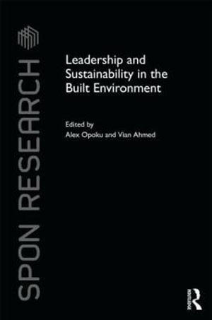 Leadership and Sustainability in the Built Environment : Spon Research - Alex Opoku