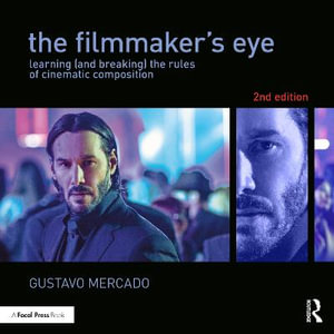 The Filmmaker's Eye 2ed : Learning (and Breaking) the Rules of Cinematic Composition - Gustavo Mercado