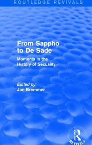 From Sappho to De Sade (Routledge Revivals) : Moments in the History of Sexuality - Jan N. Bremmer