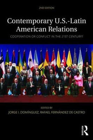 Contemporary U.S.-Latin American Relations : Cooperation or Conflict in the 21st Century? - Jorge I. DomÃ­nguez