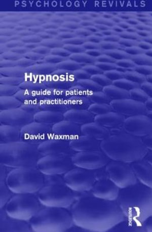 Hypnosis (Psychology Revivals) : A Guide for Patients and Practitioners - David Waxman