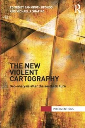 The New Violent Cartography : Geo-Analysis after the Aesthetic Turn - Samson Opondo