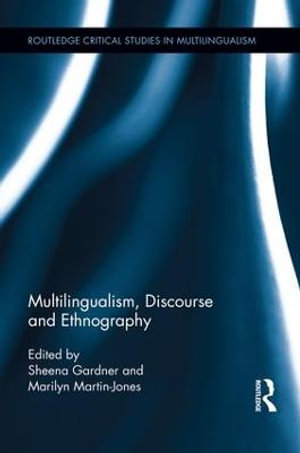 Multilingualism, Discourse, and Ethnography : Routledge Critical Studies in Multilingualism - Sheena Gardner