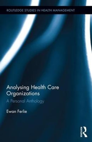 Analysing Health Care Organizations : A Personal Anthology - Ewan Ferlie