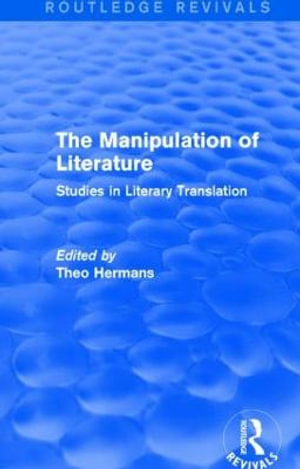 The Manipulation of Literature (Routledge Revivals) : Studies in Literary Translation - Theo Hermans