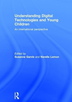 Understanding Digital Technologies and Young Children : An international perspective - Susanne Garvis