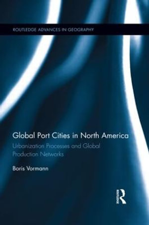 Global Port Cities in North America : Urbanization Processes and Global Production Networks - Boris Vormann