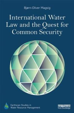 International Water Law and the Quest for Common Security : Earthscan Studies in Water Resource Management - Bjorn-Oliver Magsig