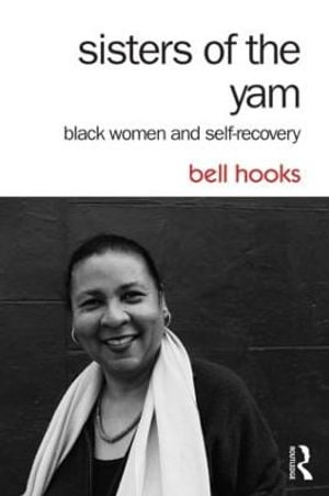 Sisters of the Yam : Black Women and Self-Recovery - bell hooks