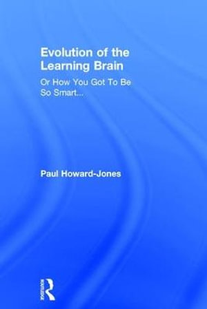 Evolution of the Learning Brain : Or How You Got To Be So Smart... - Paul Howard-Jones